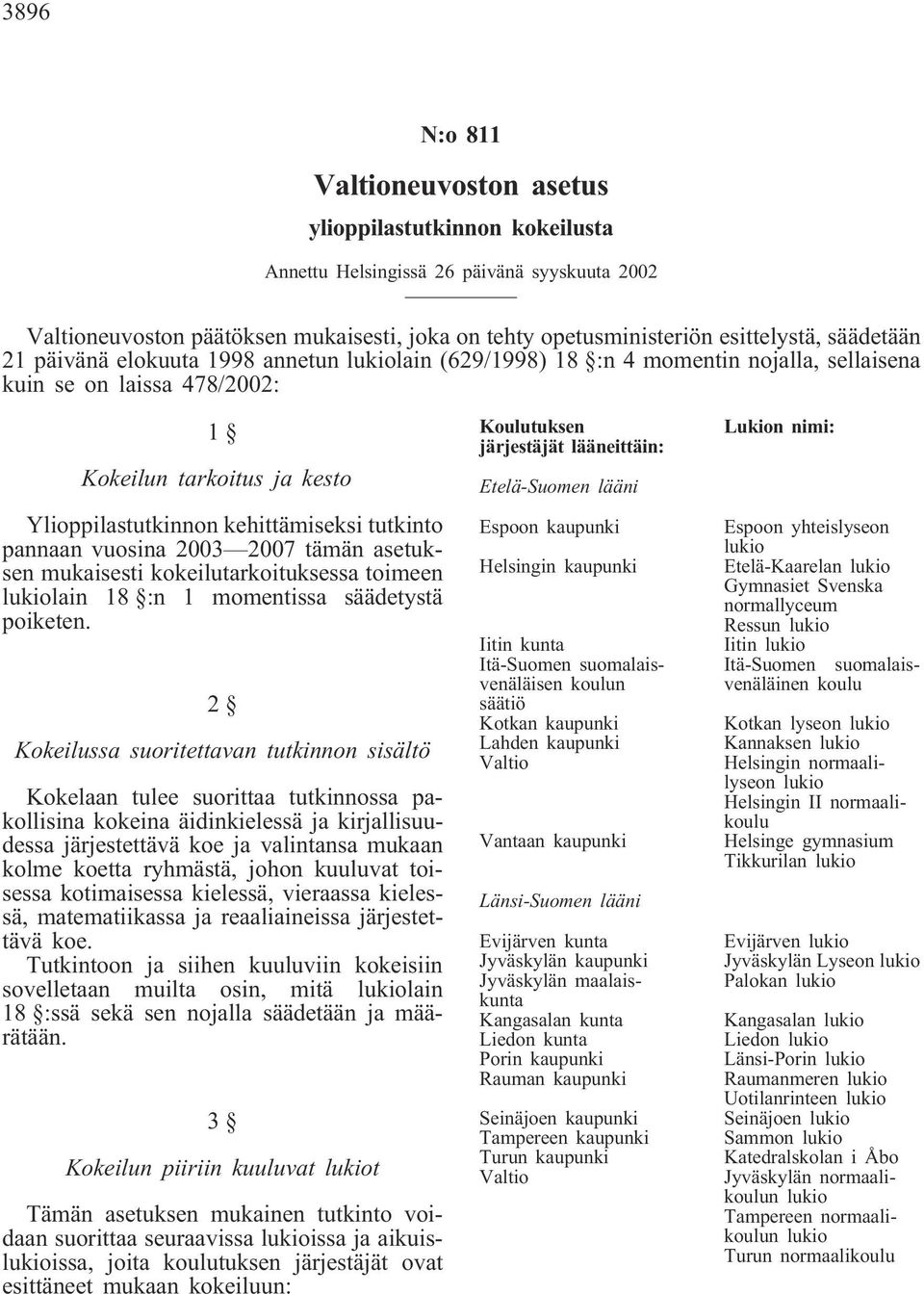 pannaan vuosina 2003 2007 tämän asetuksen mukaisesti kokeilutarkoituksessa toimeen lain 18 :n 1 momentissa säädetystä poiketen.