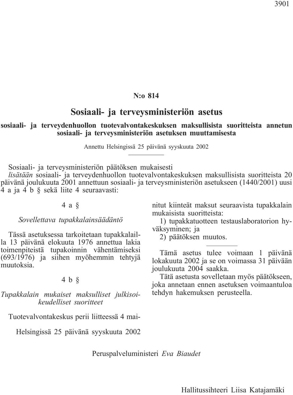 joulukuuta 2001 annettuun sosiaali- ja terveysministeriön asetukseen (1440/2001) uusi 4 a ja 4 b sekä liite 4 seuraavasti: 4a Sovellettava tupakkalainsäädäntö Tässä asetuksessa tarkoitetaan