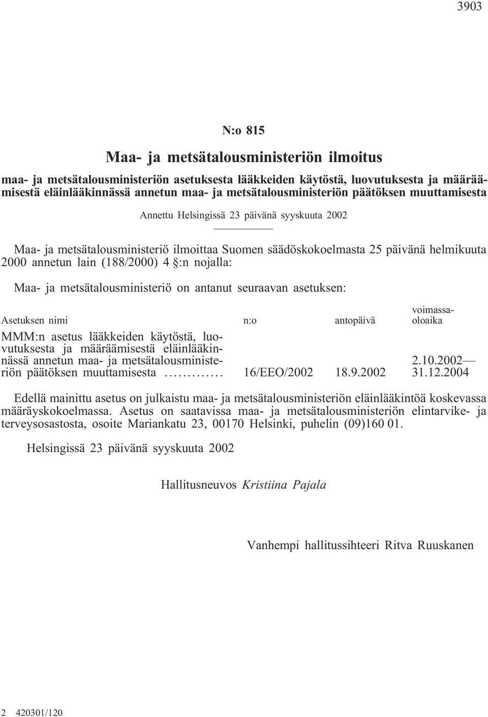 (188/2000) 4 :n nojalla: Maa- ja metsätalousministeriö on antanut seuraavan asetuksen: Asetuksen nimi n:o antopäivä MMM:n asetus lääkkeiden käytöstä, luovutuksesta ja määräämisestä eläinlääkinnässä