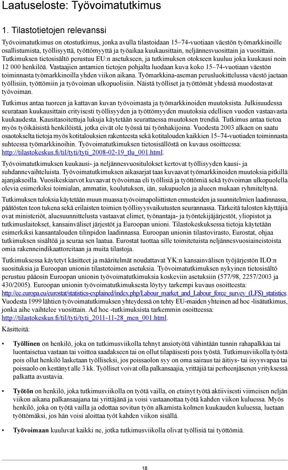 neljännesvuosittain ja vuosittain. Tutkimuksen tietosisältö perustuu EU:n asetukseen, ja tutkimuksen otokseen kuuluu joka kuukausi noin 1 000 henkilöä.