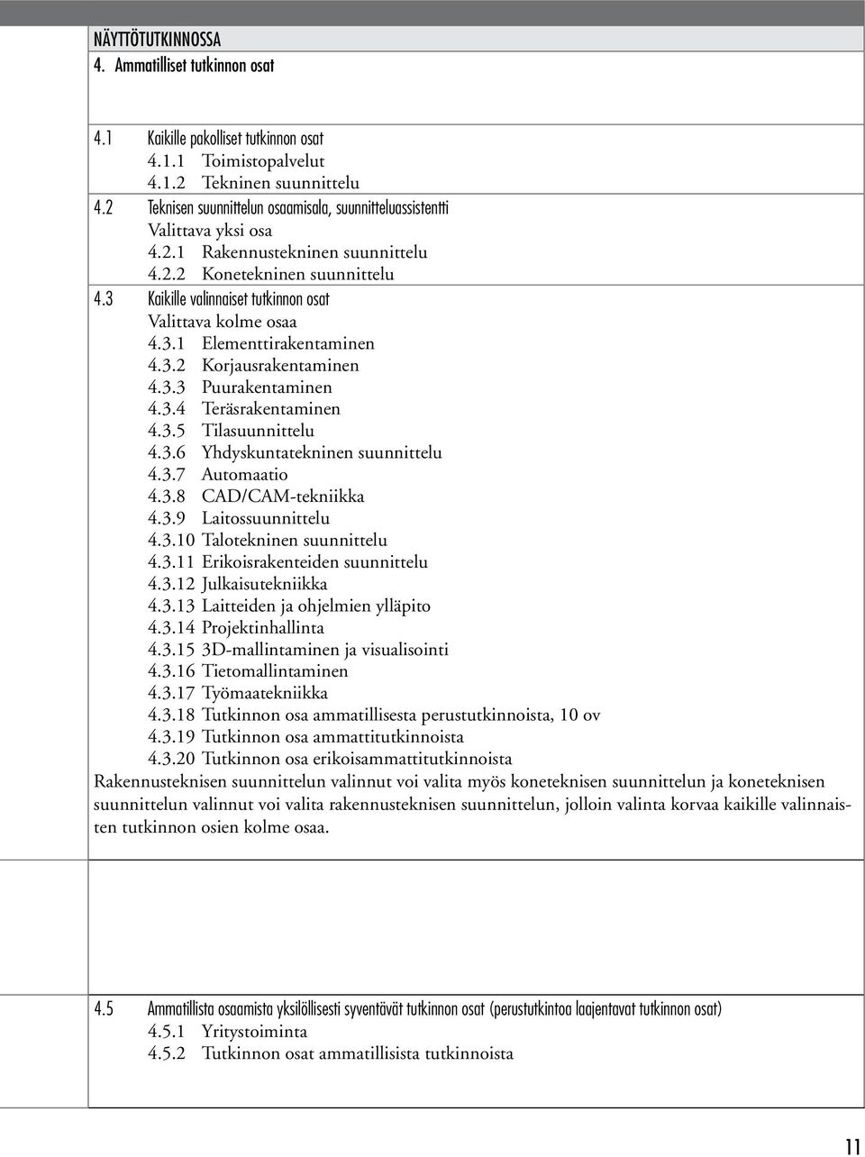 3 Kaikille valinnaiset tutkinnon osat Valittava kolme osaa 4.3.1 Elementtirakentaminen 4.3.2 Korjausrakentaminen 4.3.3 Puurakentaminen 4.3.4 Teräsrakentaminen 4.3.5 Tilasuunnittelu 4.3.6 Yhdyskuntatekninen suunnittelu 4.