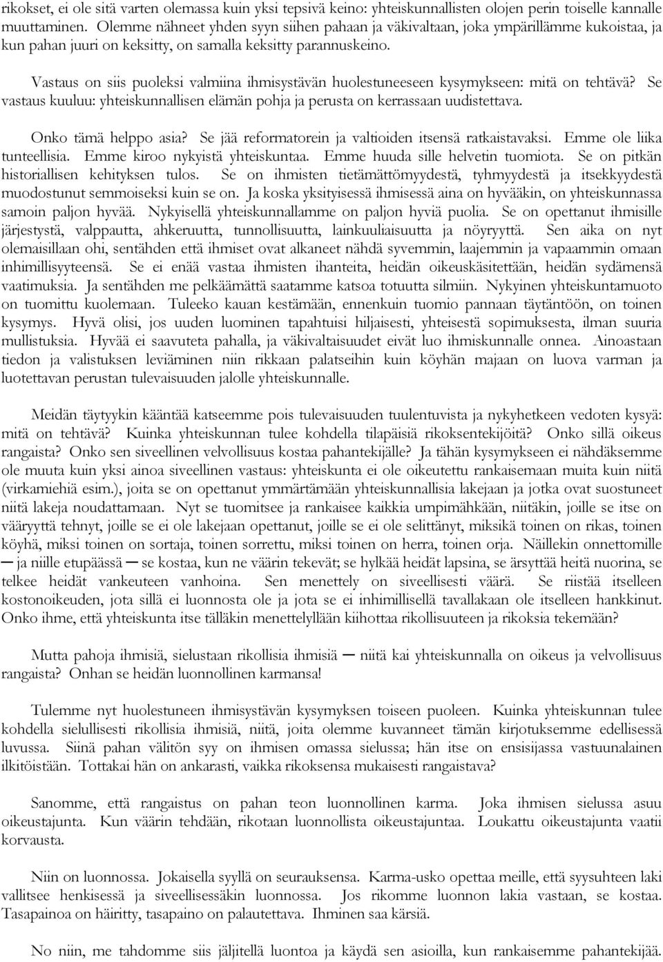 Vastaus on siis puoleksi valmiina ihmisystävän huolestuneeseen kysymykseen: mitä on tehtävä? Se vastaus kuuluu: yhteiskunnallisen elämän pohja ja perusta on kerrassaan uudistettava.