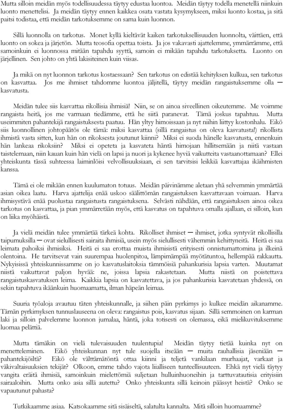 Monet kyllä kieltävät kaiken tarkotuksellisuuden luonnolta, väittäen, että luonto on sokea ja järjetön. Mutta teosofia opettaa toista.
