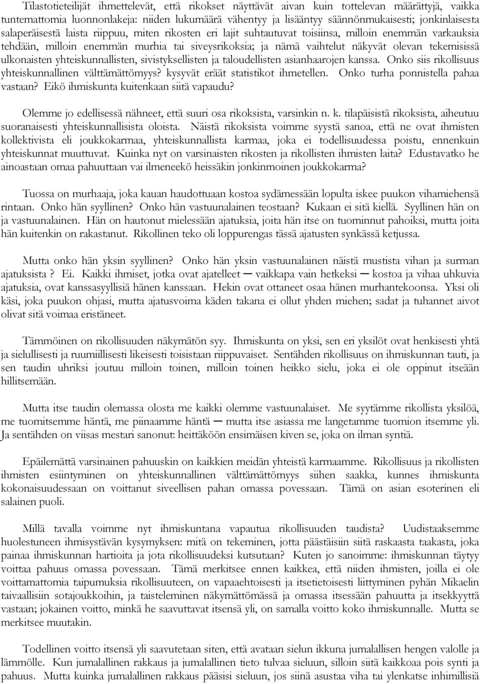tekemisissä ulkonaisten yhteiskunnallisten, sivistyksellisten ja taloudellisten asianhaarojen kanssa. Onko siis rikollisuus yhteiskunnallinen välttämättömyys? kysyvät eräät statistikot ihmetellen.