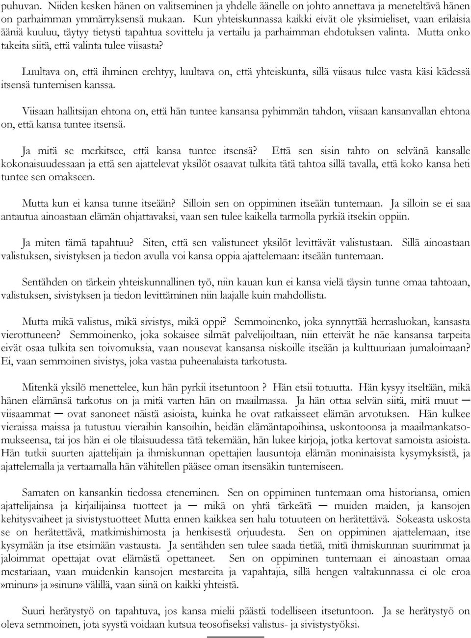 Mutta onko takeita siitä, että valinta tulee viisasta? Luultava on, että ihminen erehtyy, luultava on, että yhteiskunta, sillä viisaus tulee vasta käsi kädessä itsensä tuntemisen kanssa.