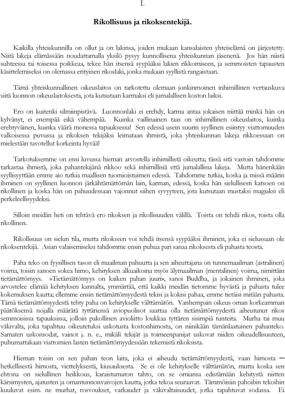 Jos hän niistä suhteessa tai toisessa poikkeaa, tekee hän itsensä syypääksi lakien rikkomiseen, ja semmoisten tapausten käsittelemiseksi on olemassa erityinen rikoslaki, jonka mukaan syyllistä