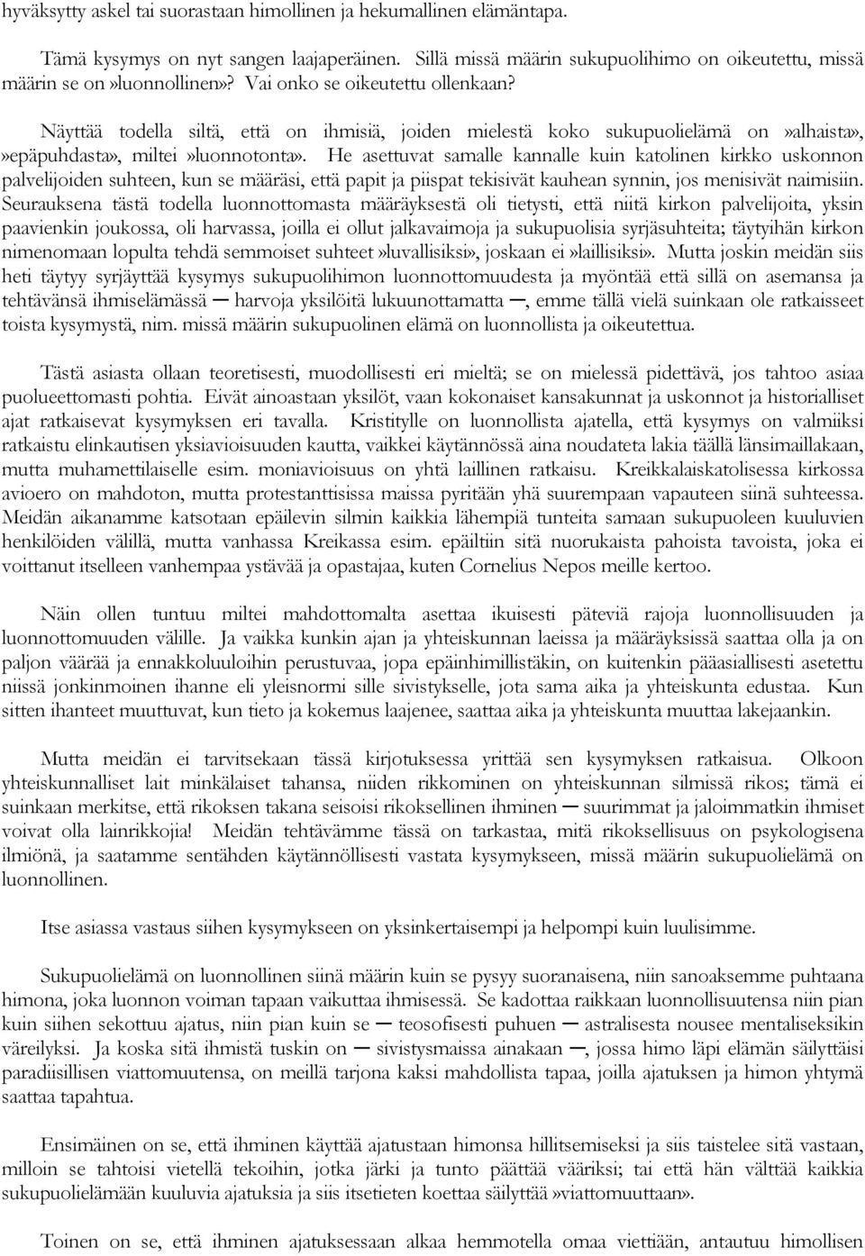 He asettuvat samalle kannalle kuin katolinen kirkko uskonnon palvelijoiden suhteen, kun se määräsi, että papit ja piispat tekisivät kauhean synnin, jos menisivät naimisiin.