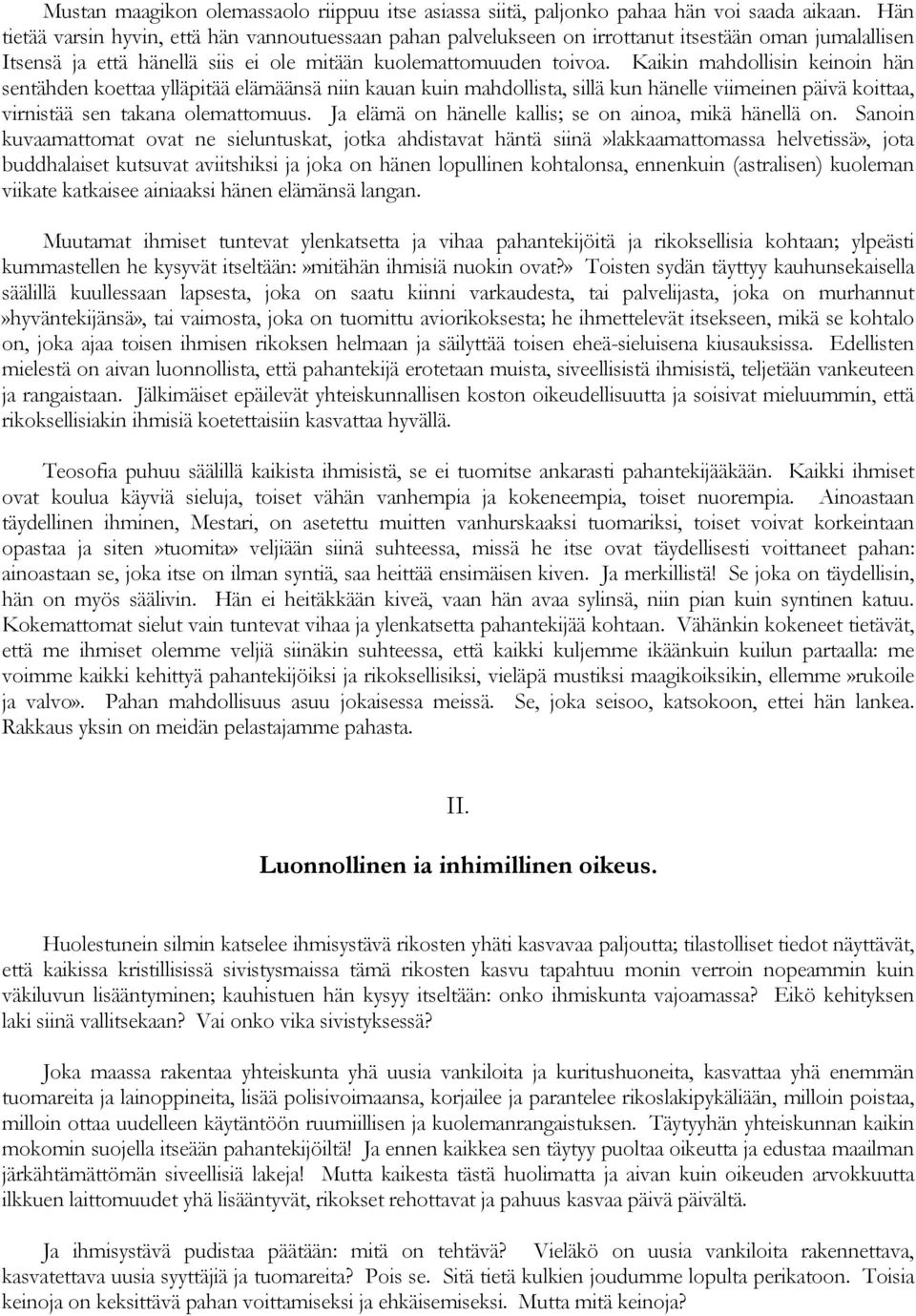Kaikin mahdollisin keinoin hän sentähden koettaa ylläpitää elämäänsä niin kauan kuin mahdollista, sillä kun hänelle viimeinen päivä koittaa, virnistää sen takana olemattomuus.
