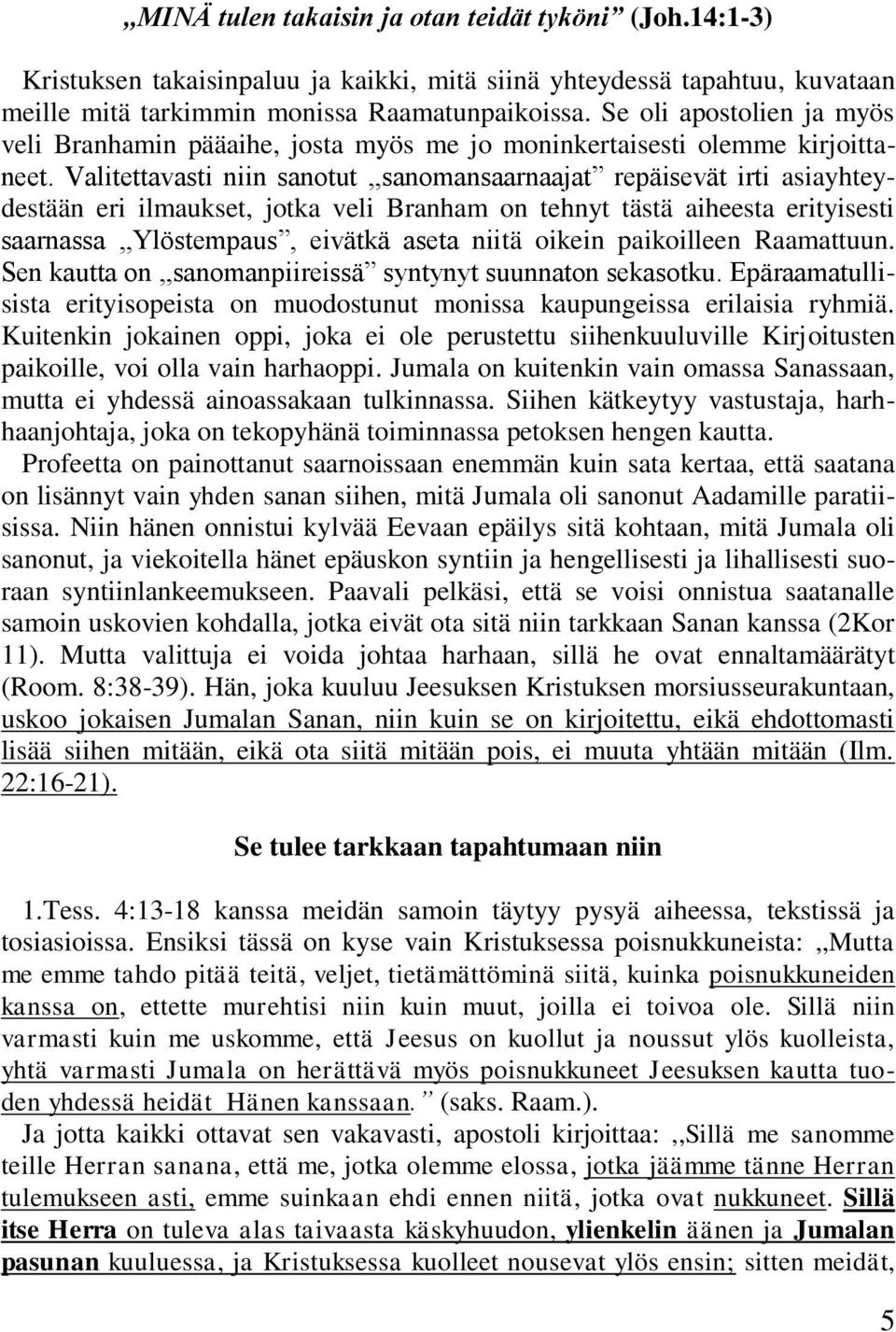 Valitettavasti niin sanotut,,sanomansaarnaajat repäisevät irti asiayhteydestään eri ilmaukset, jotka veli Branham on tehnyt tästä aiheesta erityisesti saarnassa,,ylöstempaus, eivätkä aseta niitä