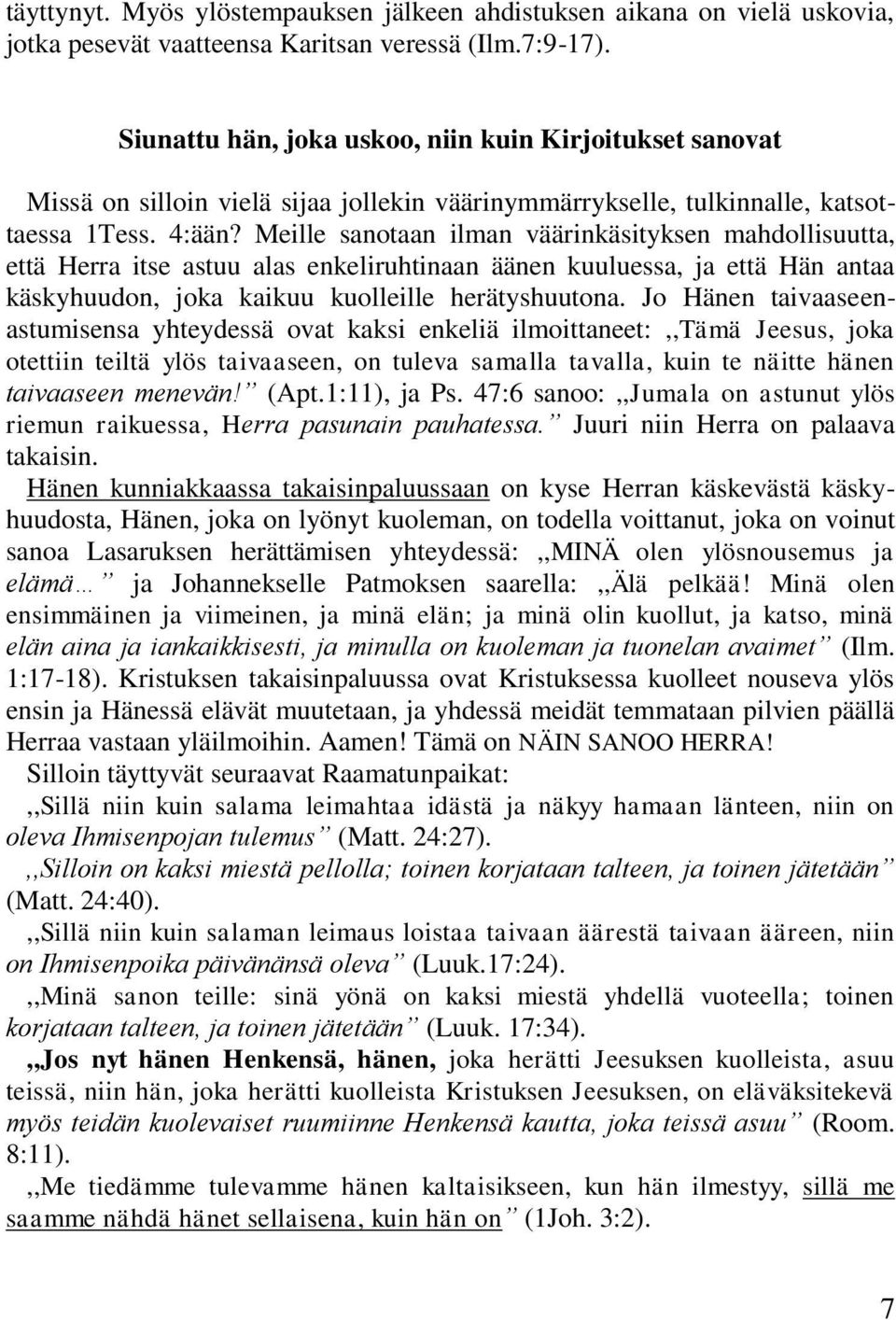 Meille sanotaan ilman väärinkäsityksen mahdollisuutta, että Herra itse astuu alas enkeliruhtinaan äänen kuuluessa, ja että Hän antaa käskyhuudon, joka kaikuu kuolleille herätyshuutona.