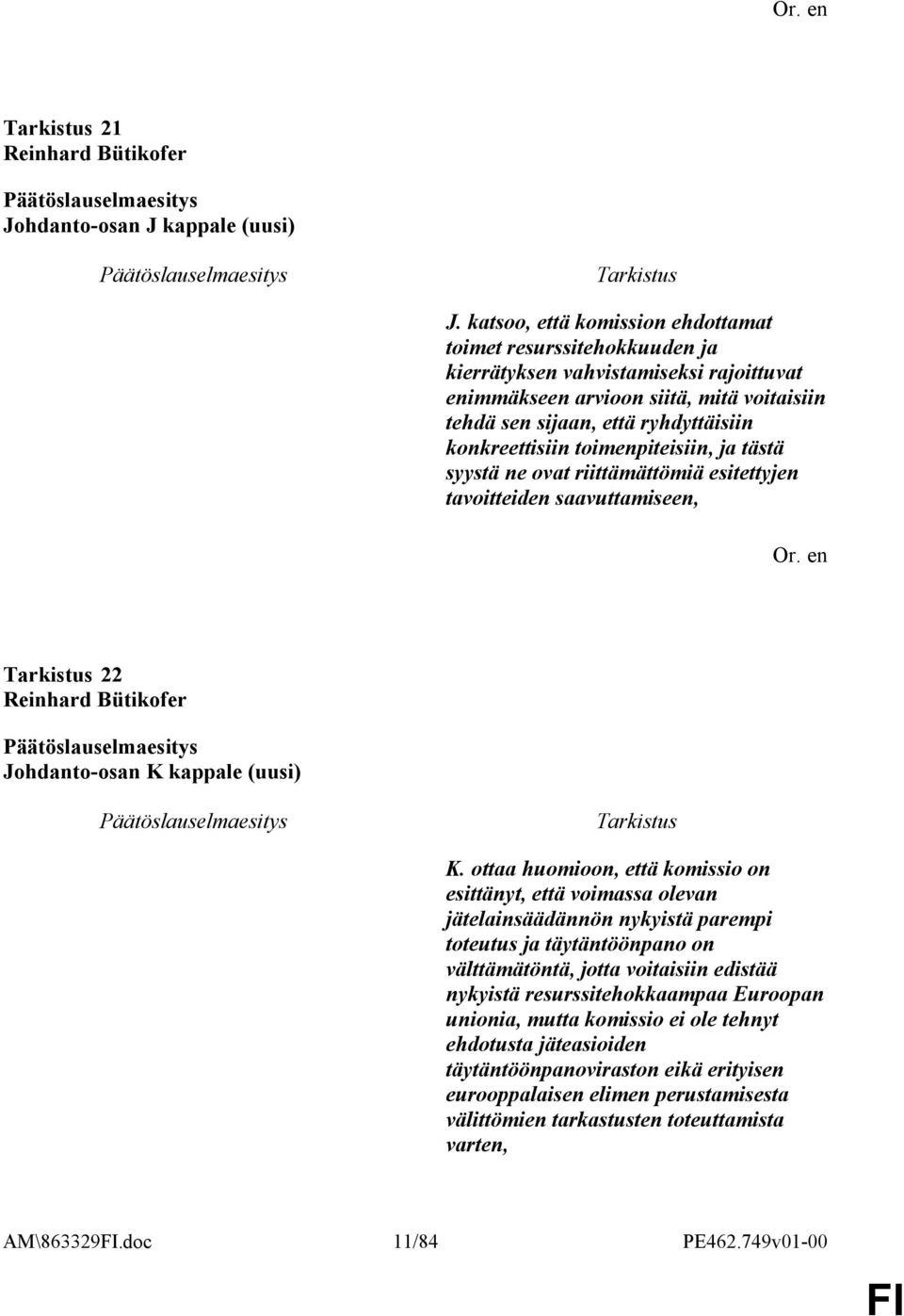 toimenpiteisiin, ja tästä syystä ne ovat riittämättömiä esitettyjen tavoitteiden saavuttamiseen, 22 Reinhard Bütikofer Johdanto-osan K kappale (uusi) K.