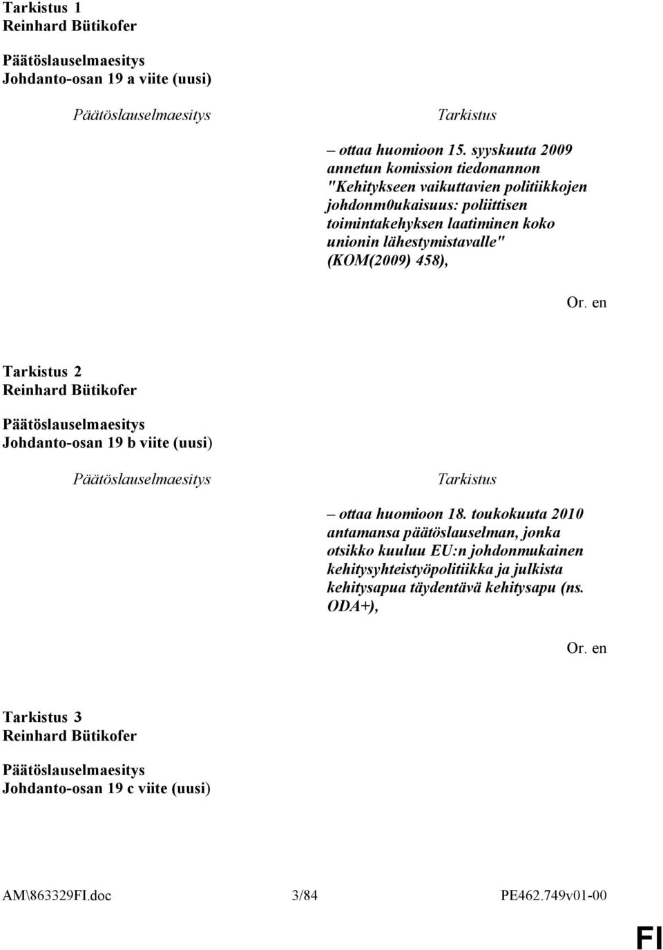 unionin lähestymistavalle" (KOM(2009) 458), 2 Reinhard Bütikofer Johdanto-osan 19 b viite (uusi) ottaa huomioon 18.