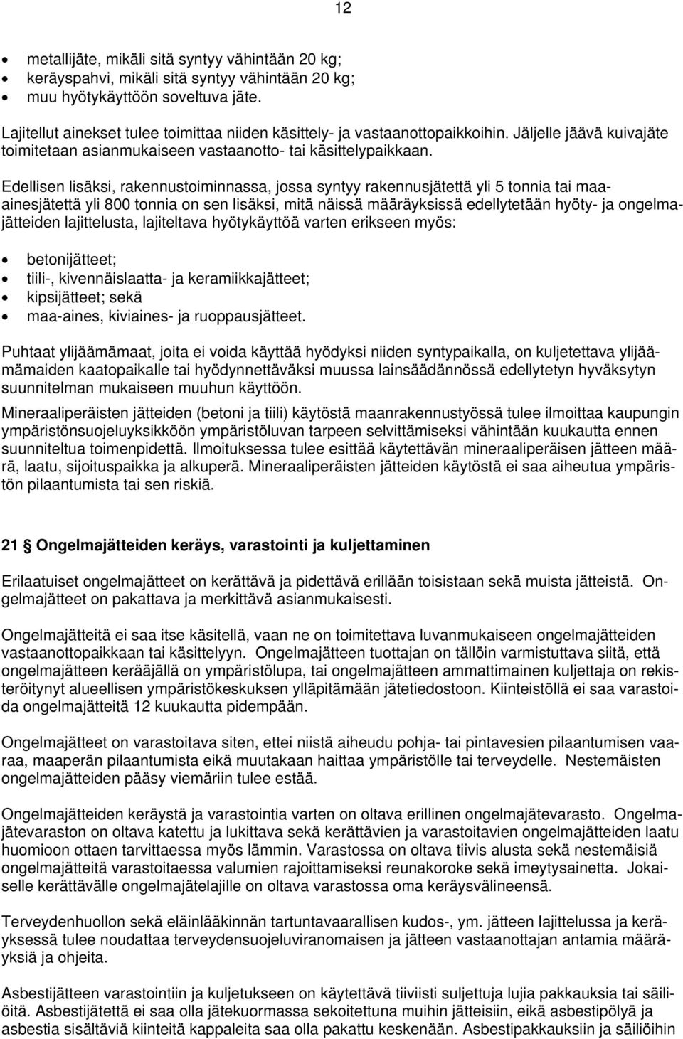 Edellisen lisäksi, rakennustoiminnassa, jossa syntyy rakennusjätettä yli 5 tonnia tai maaainesjätettä yli 800 tonnia on sen lisäksi, mitä näissä määräyksissä edellytetään hyöty- ja ongelmajätteiden