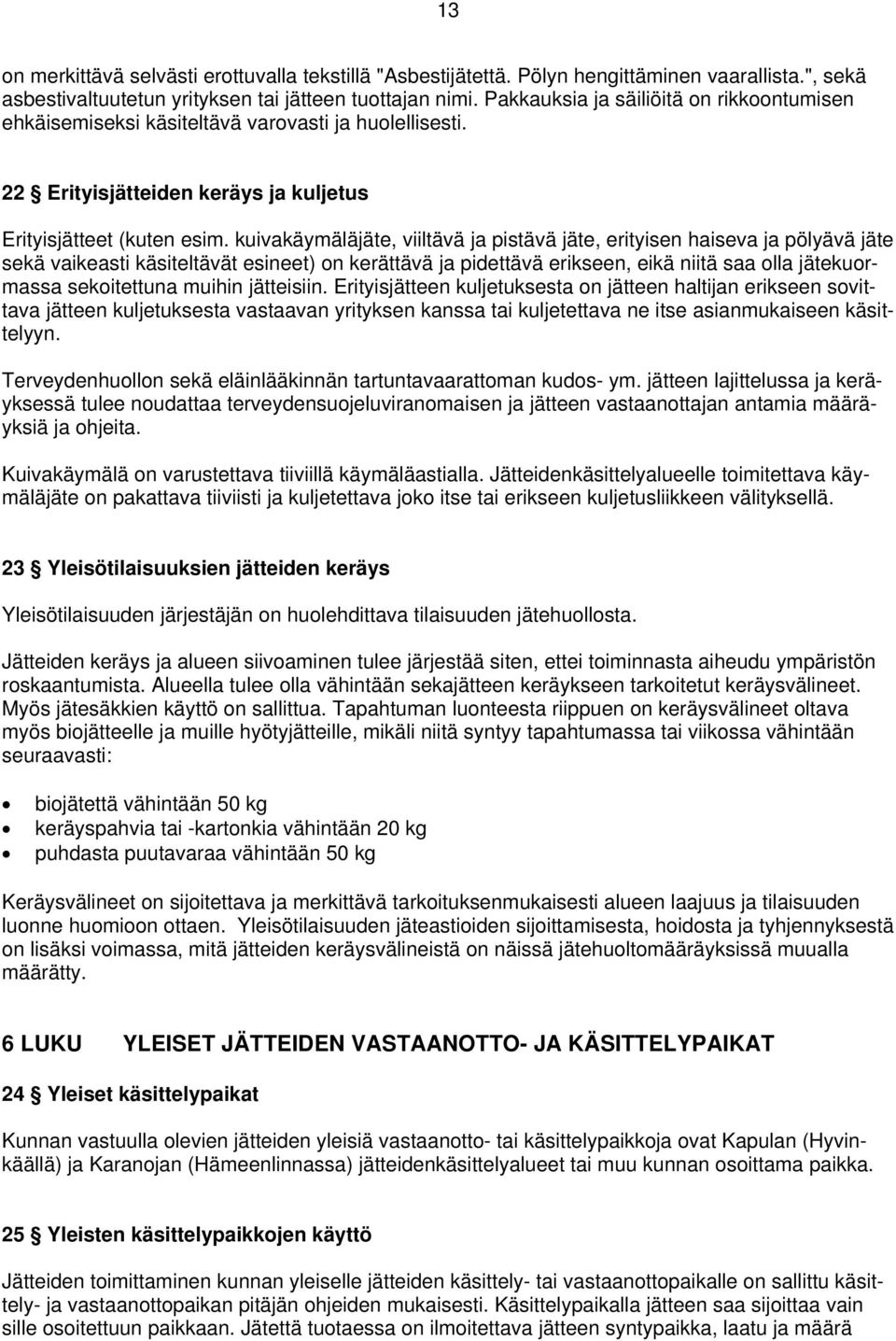 kuivakäymäläjäte, viiltävä ja pistävä jäte, erityisen haiseva ja pölyävä jäte sekä vaikeasti käsiteltävät esineet) on kerättävä ja pidettävä erikseen, eikä niitä saa olla jätekuormassa sekoitettuna