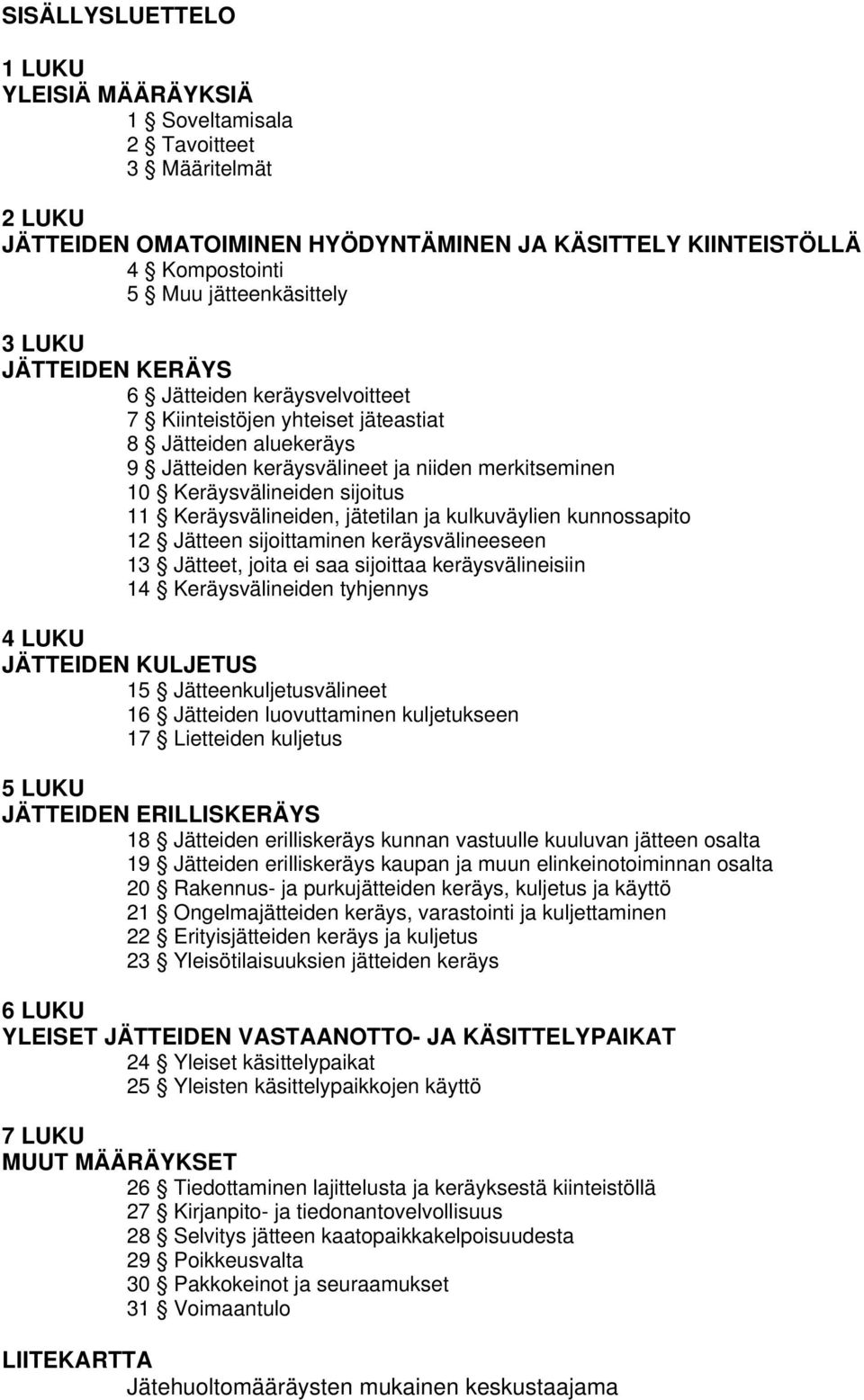 Keräysvälineiden, jätetilan ja kulkuväylien kunnossapito 12 Jätteen sijoittaminen keräysvälineeseen 13 Jätteet, joita ei saa sijoittaa keräysvälineisiin 14 Keräysvälineiden tyhjennys 4 LUKU JÄTTEIDEN