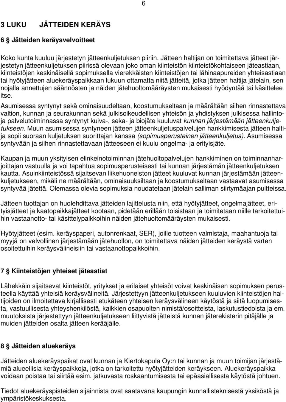 kiinteistöjen tai lähinaapureiden yhteisastiaan tai hyötyjätteen aluekeräyspaikkaan lukuun ottamatta niitä jätteitä, jotka jätteen haltija jätelain, sen nojalla annettujen säännösten ja näiden