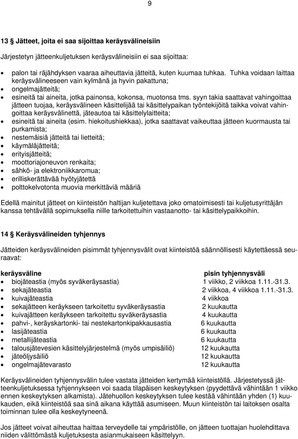 syyn takia saattavat vahingoittaa jätteen tuojaa, keräysvälineen käsittelijää tai käsittelypaikan työntekijöitä taikka voivat vahingoittaa keräysvälinettä, jäteautoa tai käsittelylaitteita; esineitä