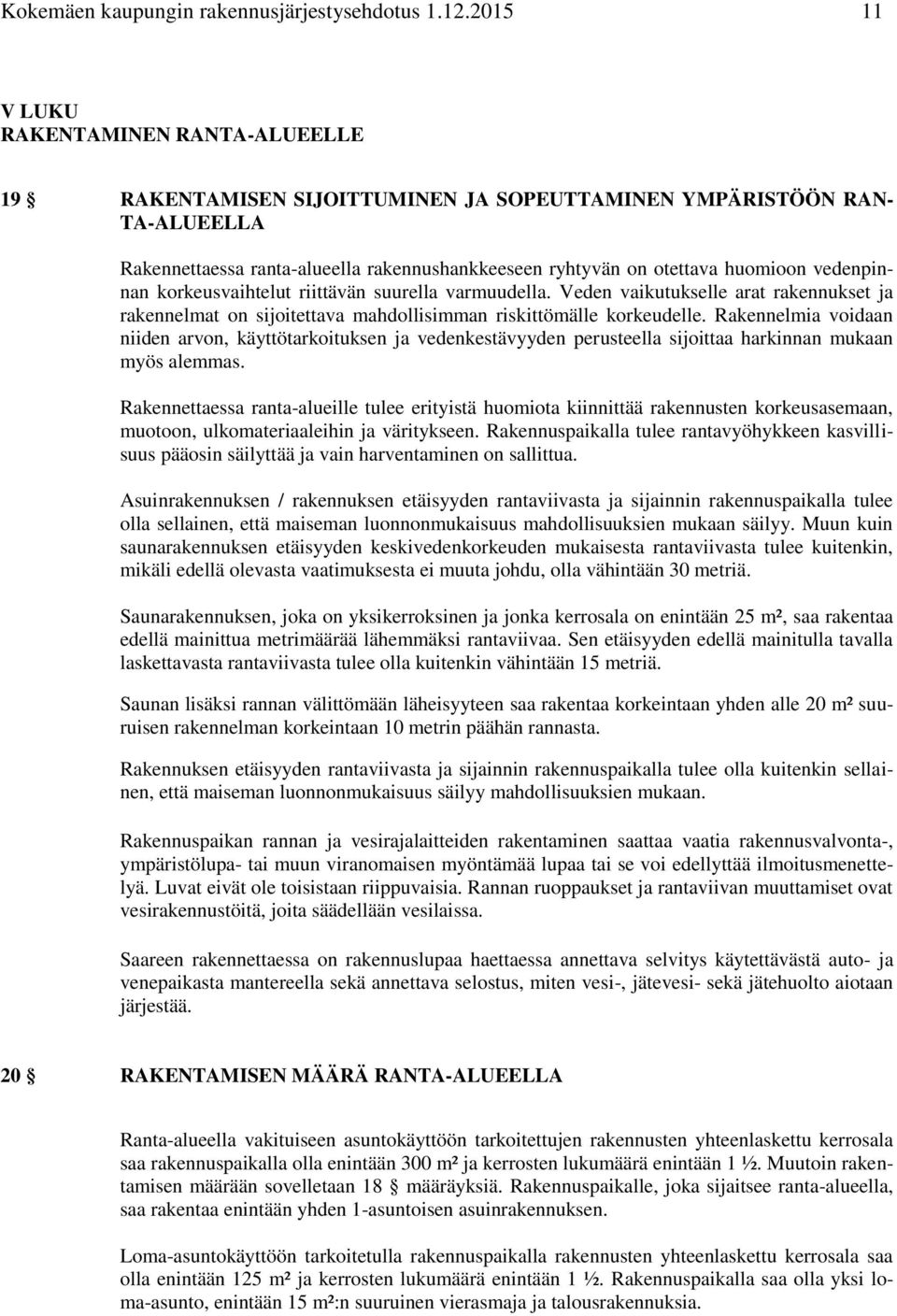 vedenpinnan korkeusvaihtelut riittävän suurella varmuudella. Veden vaikutukselle arat rakennukset ja rakennelmat on sijoitettava mahdollisimman riskittömälle korkeudelle.