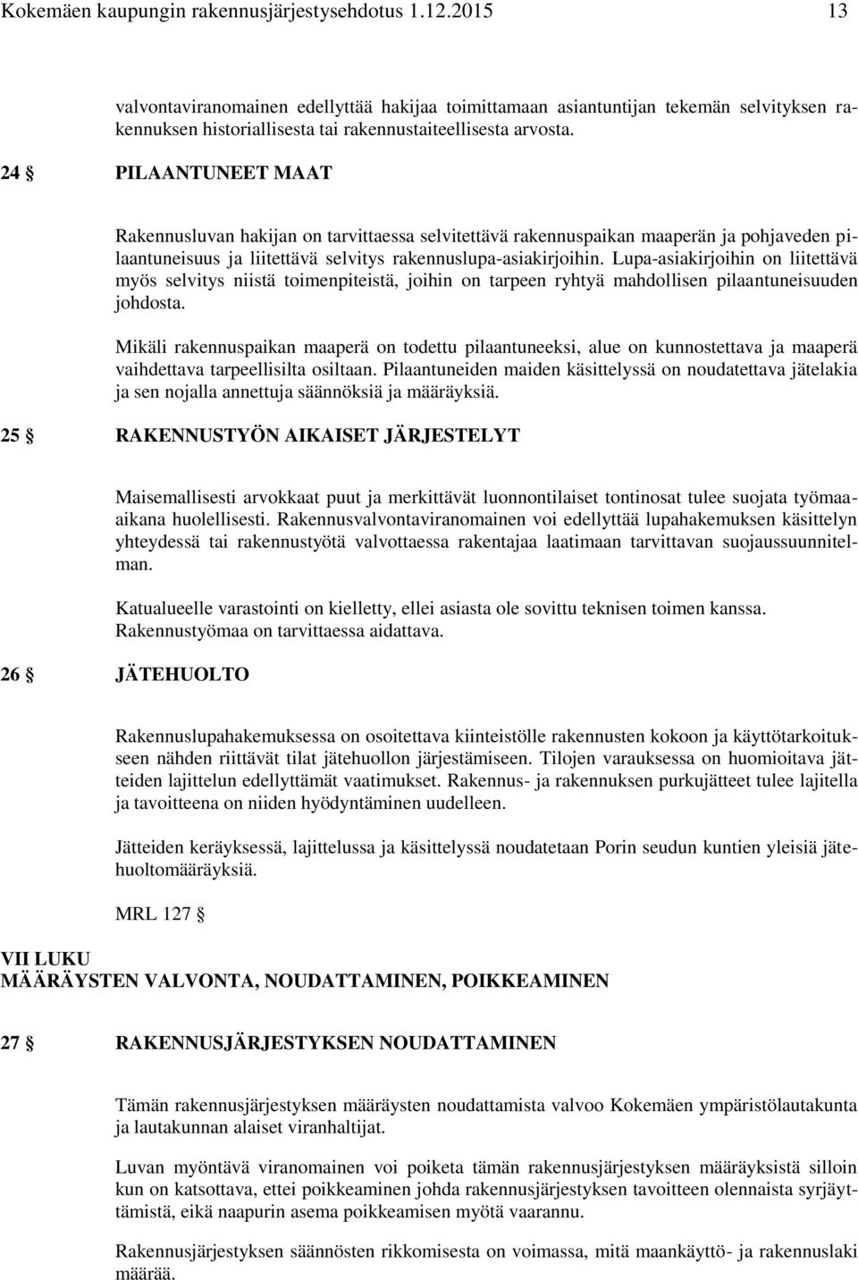24 PILAANTUNEET MAAT Rakennusluvan hakijan on tarvittaessa selvitettävä rakennuspaikan maaperän ja pohjaveden pilaantuneisuus ja liitettävä selvitys rakennuslupa-asiakirjoihin.