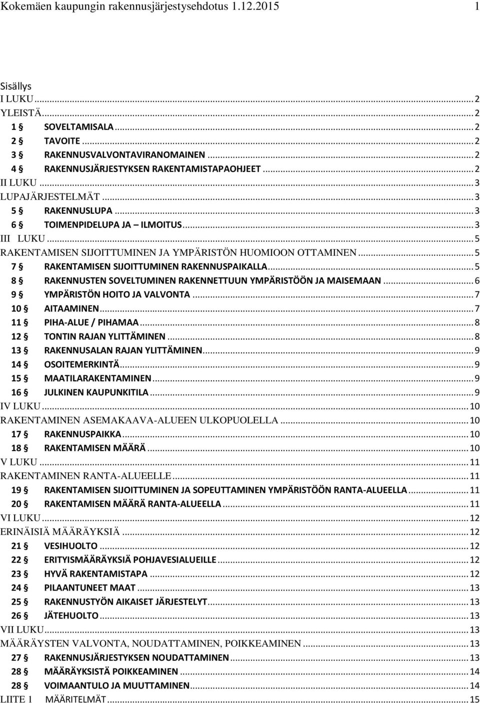 .. 5 RAKENTAMISEN SIJOITTUMINEN JA YMPÄRISTÖN HUOMIOON OTTAMINEN... 5 7 RAKENTAMISEN SIJOITTUMINEN RAKENNUSPAIKALLA... 5 8 RAKENNUSTEN SOVELTUMINEN RAKENNETTUUN YMPÄRISTÖÖN JA MAISEMAAN.
