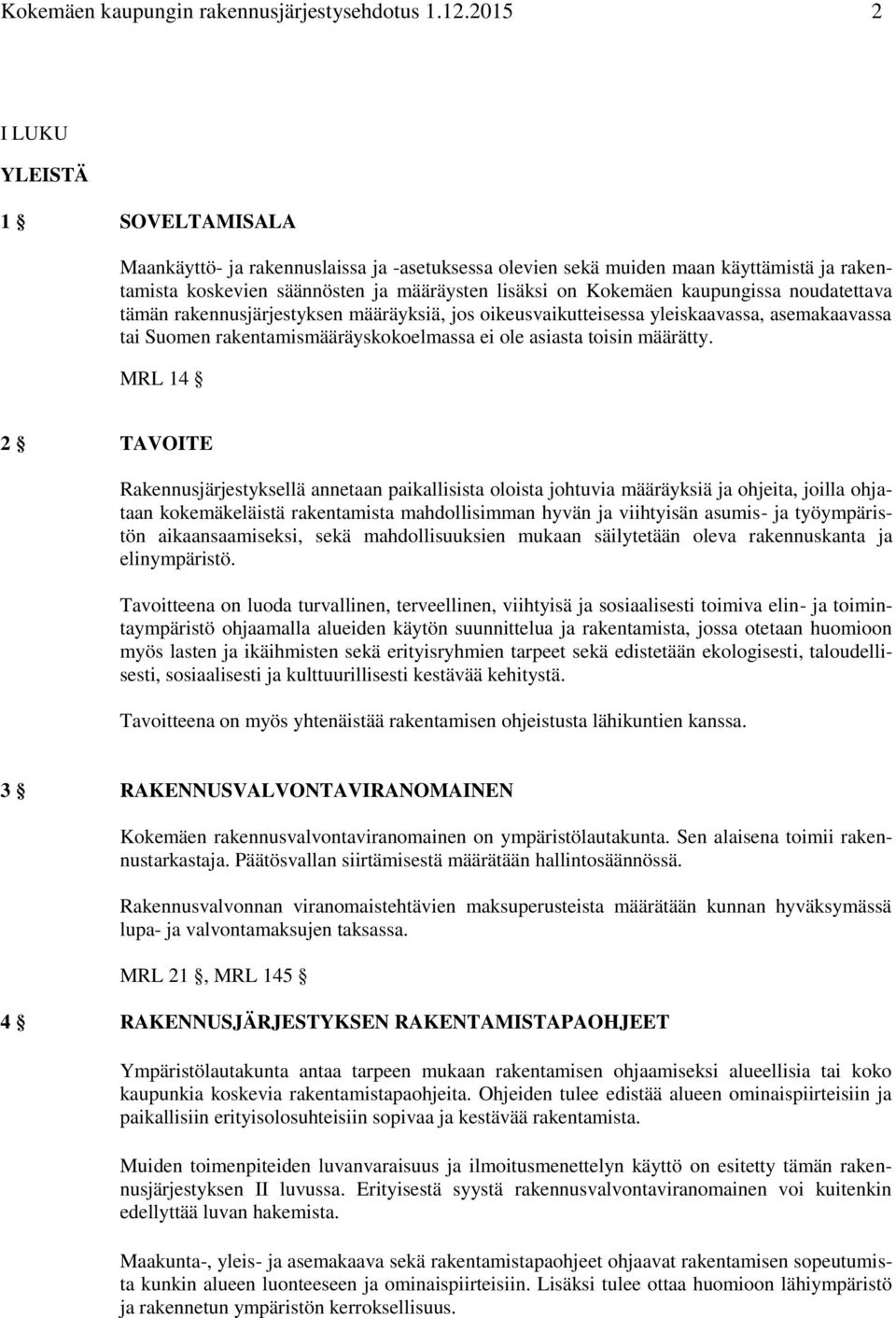 kaupungissa noudatettava tämän rakennusjärjestyksen määräyksiä, jos oikeusvaikutteisessa yleiskaavassa, asemakaavassa tai Suomen rakentamismääräyskokoelmassa ei ole asiasta toisin määrätty.
