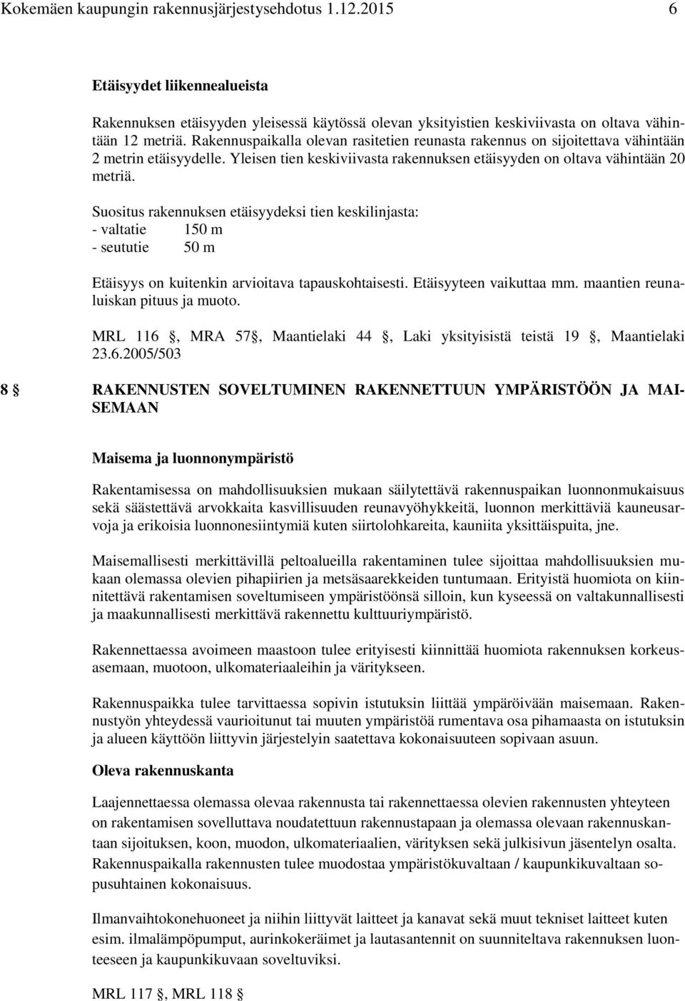 Suositus rakennuksen etäisyydeksi tien keskilinjasta: - valtatie 150 m - seututie 50 m Etäisyys on kuitenkin arvioitava tapauskohtaisesti. Etäisyyteen vaikuttaa mm.