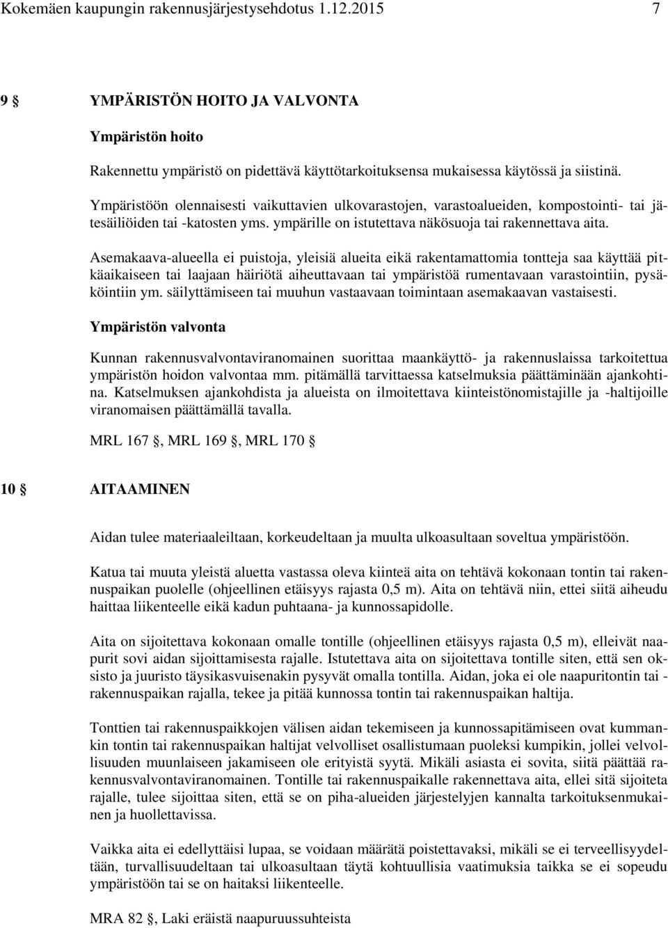 Asemakaava-alueella ei puistoja, yleisiä alueita eikä rakentamattomia tontteja saa käyttää pitkäaikaiseen tai laajaan häiriötä aiheuttavaan tai ympäristöä rumentavaan varastointiin, pysäköintiin ym.