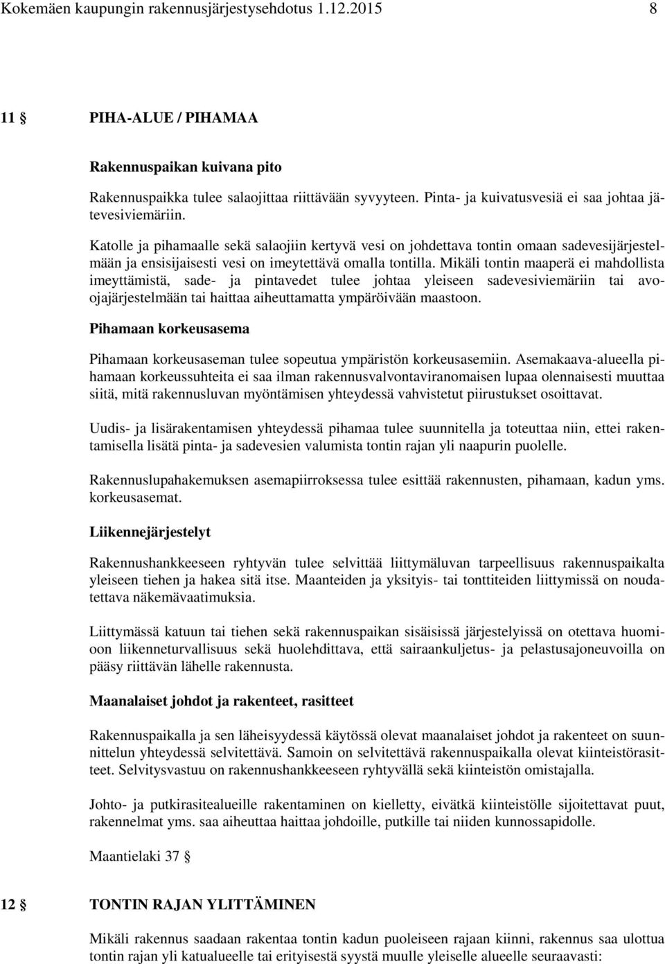 Katolle ja pihamaalle sekä salaojiin kertyvä vesi on johdettava tontin omaan sadevesijärjestelmään ja ensisijaisesti vesi on imeytettävä omalla tontilla.