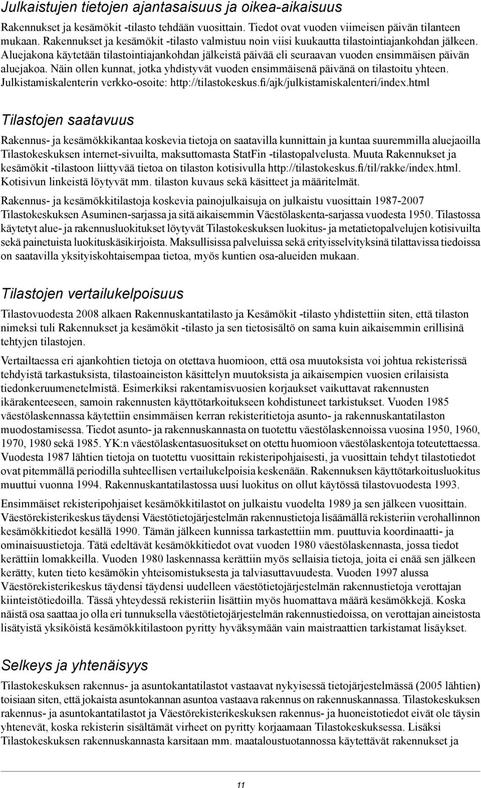 Aluejakona käytetään tilastointiajankohdan jälkeistä päivää eli seuraavan vuoden ensimmäisen päivän aluejakoa. Näin ollen kunnat, jotka yhdistyvät vuoden ensimmäisenä päivänä on tilastoitu yhteen.