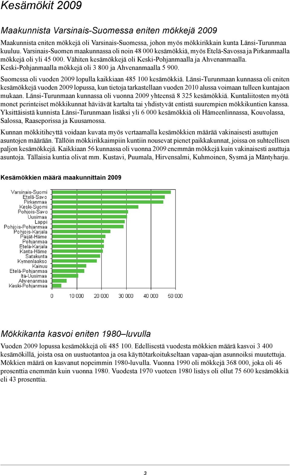 Keski-Pohjanmaalla mökkejä oli 3 800 ja Ahvenanmaalla 5 900. Suomessa oli vuoden 2009 lopulla kaikkiaan 485 100 kesämökkiä.