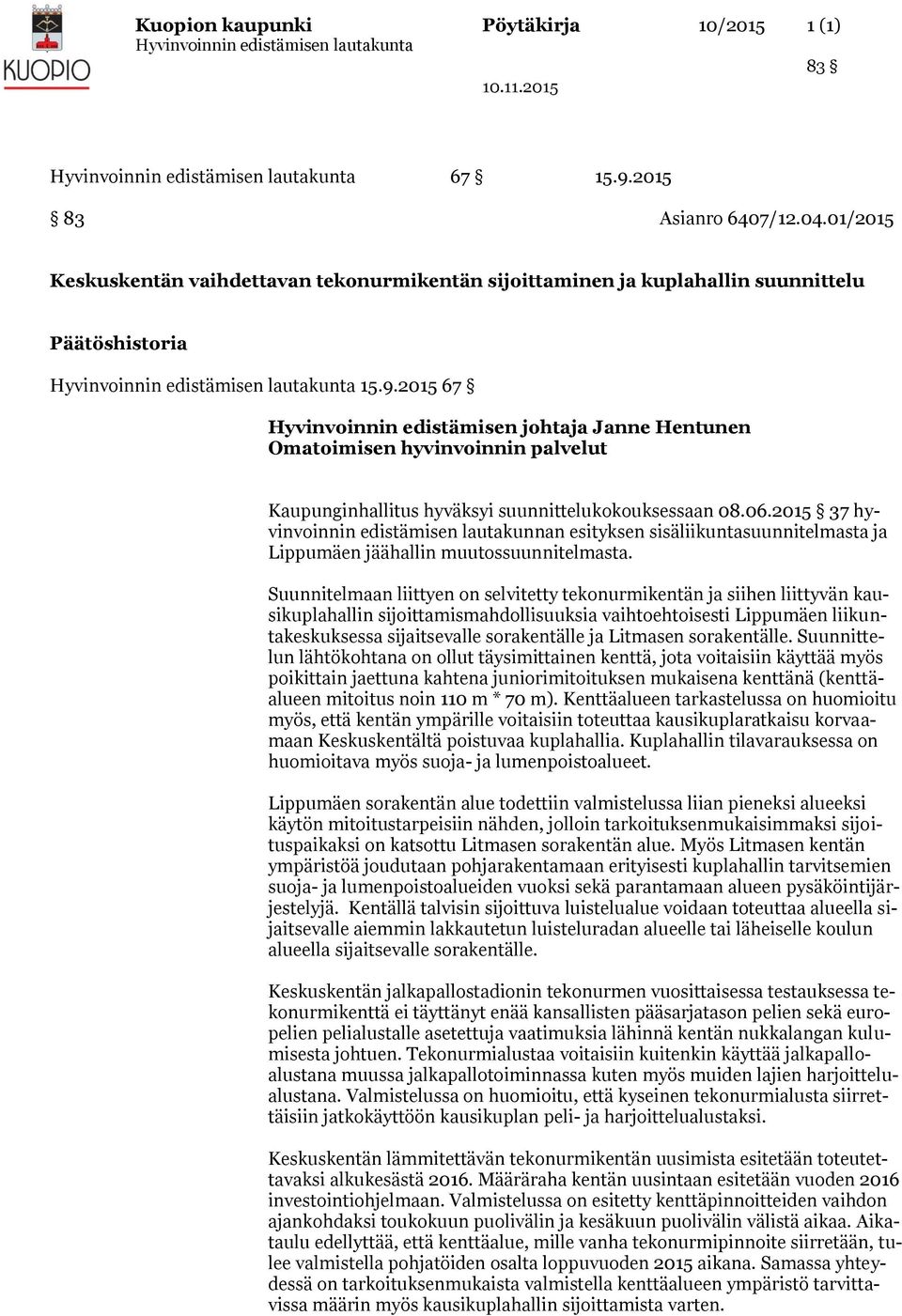 Suunnitelmaan liittyen on selvitetty tekonurmikentän ja siihen liittyvän kausikuplahallin sijoittamismahdollisuuksia vaihtoehtoisesti Lippumäen liikuntakeskuksessa sijaitsevalle sorakentälle ja