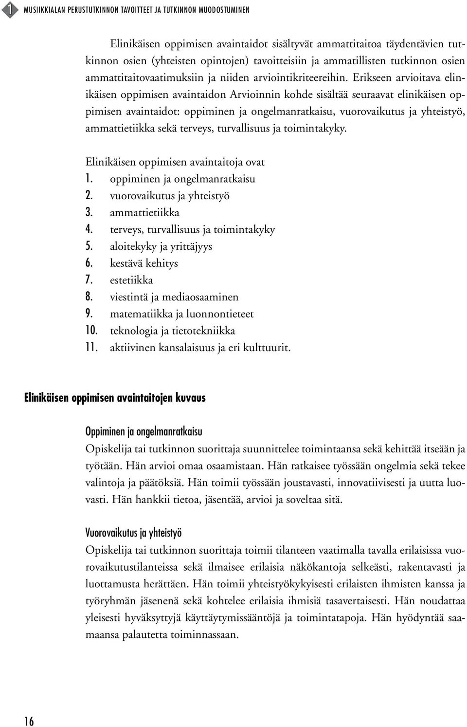 Erikseen arvioitava elinikäisen oppimisen avaintaidon Arvioinnin kohde sisältää seuraavat elinikäisen oppimisen avaintaidot: oppiminen ja ongelmanratkaisu, vuorovaikutus ja yhteistyö, ammattietiikka