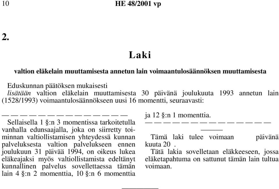 yhteydessä kunnan palveluksesta valtion palvelukseen ennen joulukuun 31 päivää 1994, on oikeus lukea eläkeajaksi myös valtiollistamista edeltänyt kunnallinen palvelus sovellettaessa tämän lain