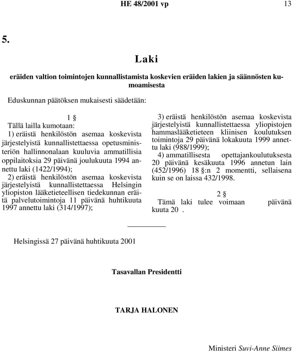 asemaa koskevista järjestelyistä kunnallistettaessa Helsingin yliopiston lääketieteellisen tiedekunnan eräitä palvelutoimintoja 11 päivänä huhtikuuta 1997 annettu laki (314/1997); 3) eräistä