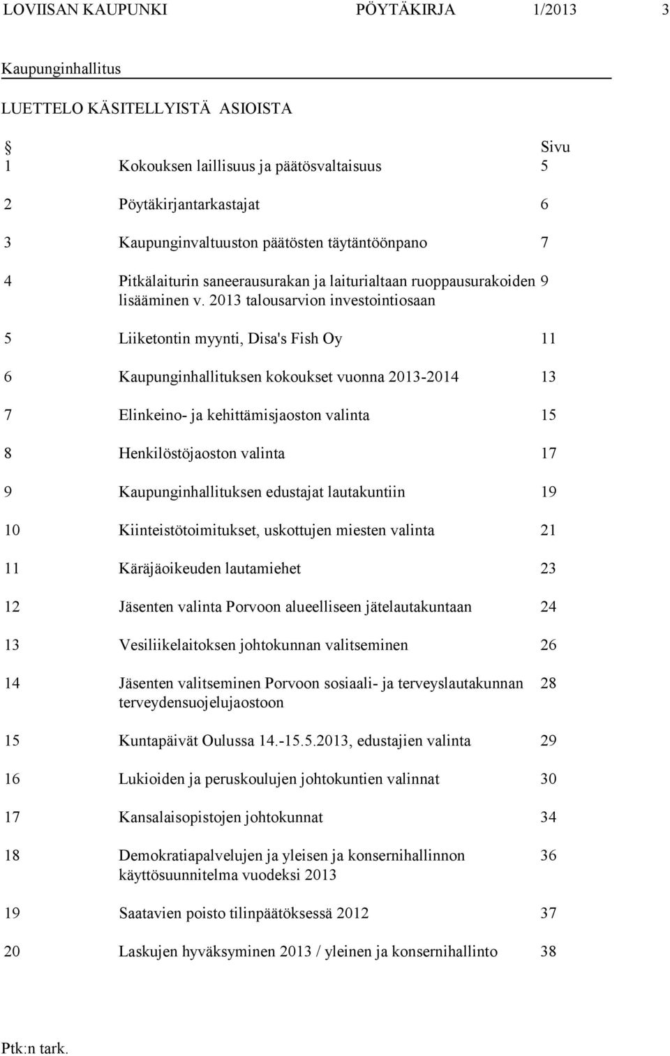 2013 talousarvion investointiosaan 5 Liiketontin myynti, Disa's Fish Oy 11 6 Kaupunginhallituksen kokoukset vuonna 2013-2014 13 7 Elinkeino- ja kehittämisjaoston valinta 15 8 Henkilöstöjaoston