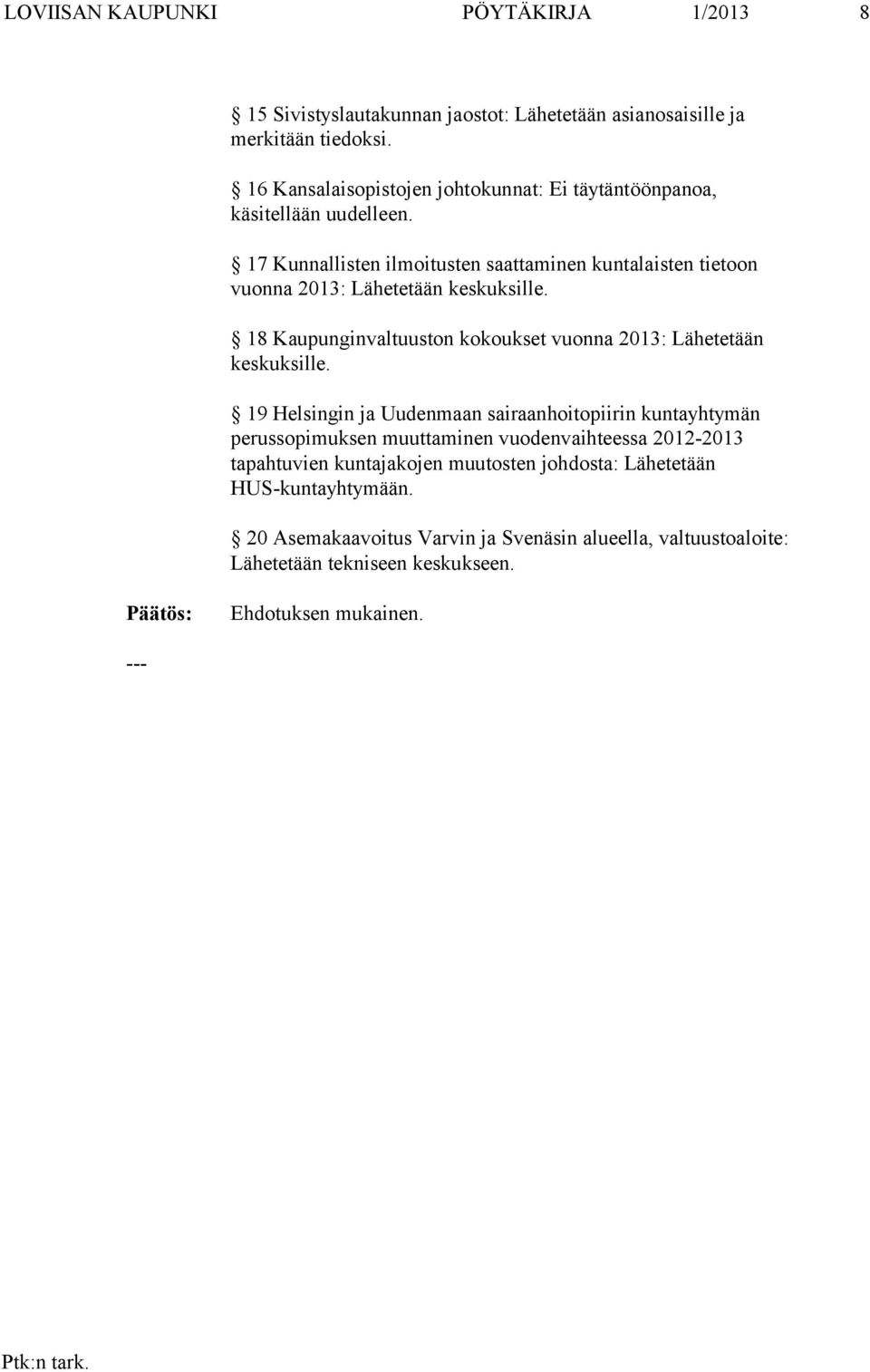 17 Kunnallisten ilmoitusten saattaminen kuntalaisten tietoon vuonna 2013: Lähetetään keskuksille. 18 Kaupunginvaltuuston kokoukset vuonna 2013: Lähetetään keskuksille.