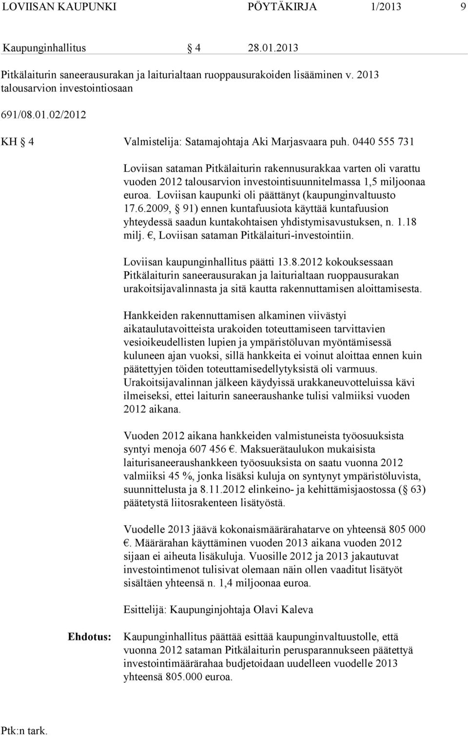 Loviisan kaupunki oli päättänyt (kaupunginvaltuusto 17.6.2009, 91) ennen kuntafuusiota käyttää kuntafuusion yhteydessä saadun kuntakohtaisen yhdistymisavustuksen, n. 1.18 milj.