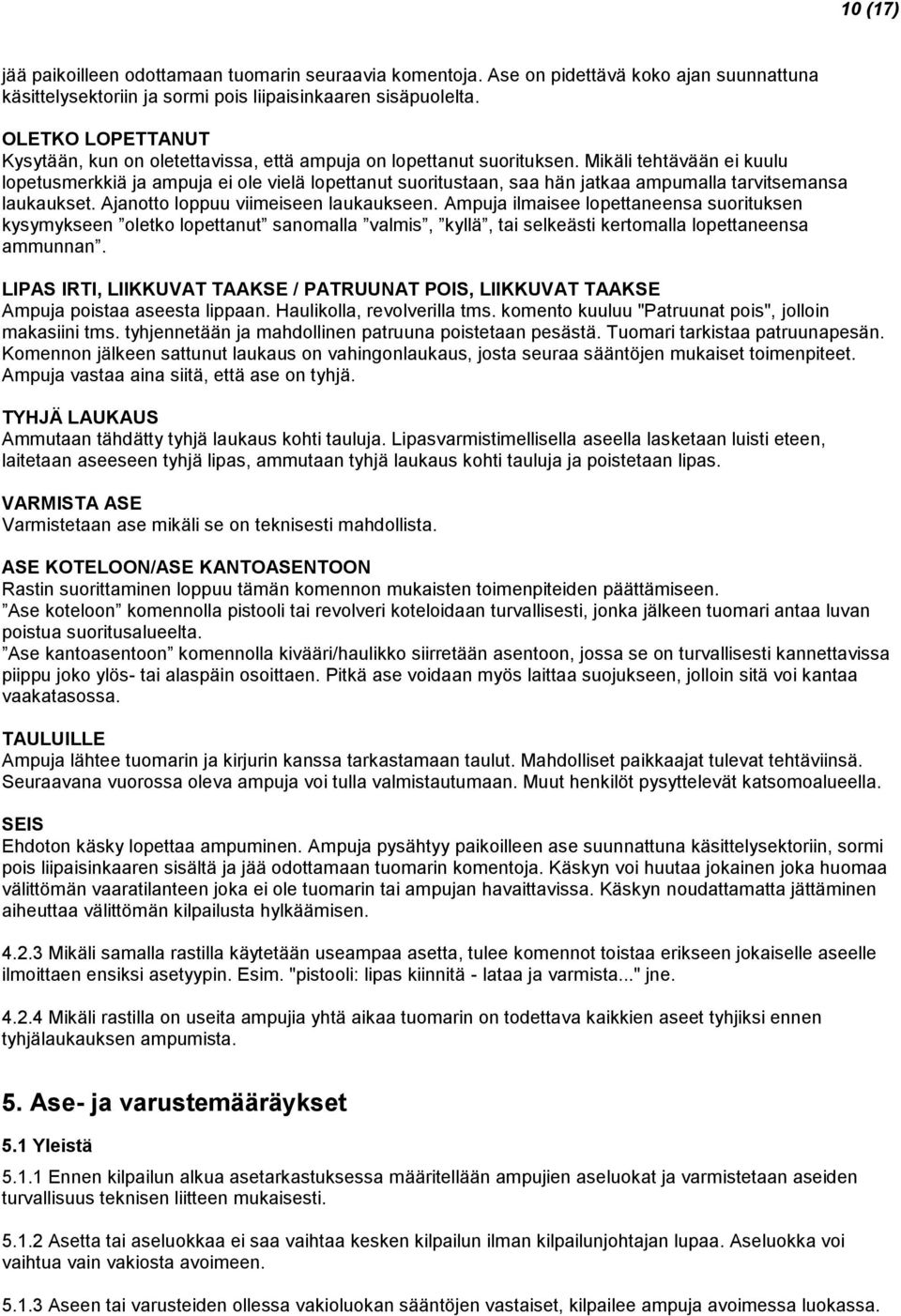 Mikäli tehtävään ei kuulu lopetusmerkkiä ja ampuja ei ole vielä lopettanut suoritustaan, saa hän jatkaa ampumalla tarvitsemansa laukaukset. Ajanotto loppuu viimeiseen laukaukseen.