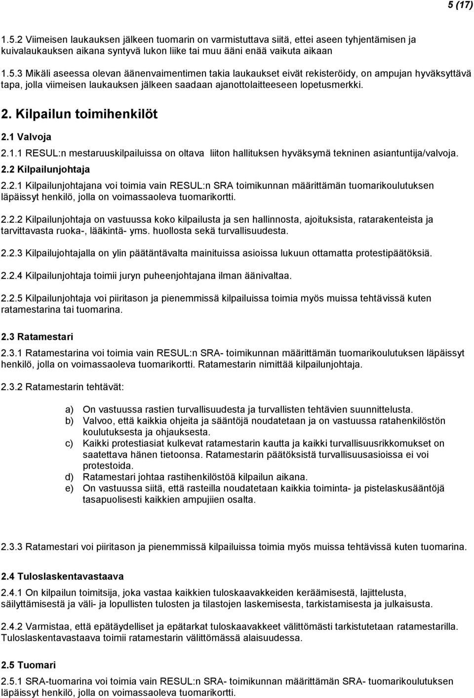 2.2.2 Kilpailunjohtaja on vastuussa koko kilpailusta ja sen hallinnosta, ajoituksista, ratarakenteista ja tarvittavasta ruoka-, lääkintä- yms. huollosta sekä turvallisuudesta. 2.2.3 Kilpailujohtajalla on ylin päätäntävalta mainituissa asioissa lukuun ottamatta protestipäätöksiä.