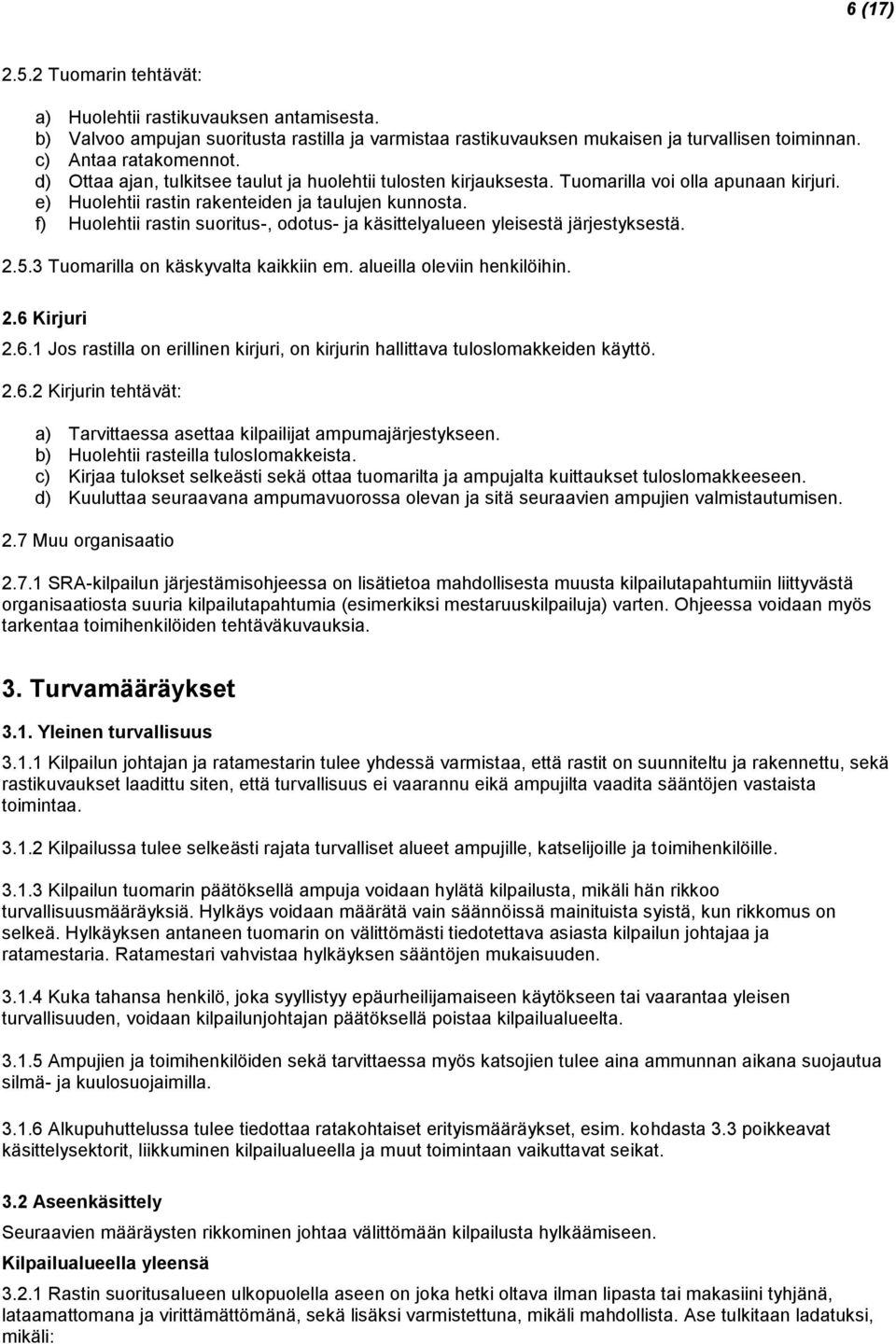 f) Huolehtii rastin suoritus-, odotus- ja käsittelyalueen yleisestä järjestyksestä. 2.5.3 Tuomarilla on käskyvalta kaikkiin em. alueilla oleviin henkilöihin. 2.6 