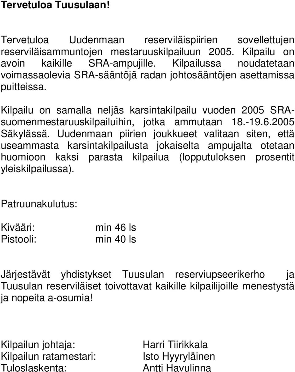 Kilpailu on samalla neljäs karsintakilpailu vuoden 2005 SRAsuomenmestaruuskilpailuihin, jotka ammutaan 18.-19.6.2005 Säkylässä.