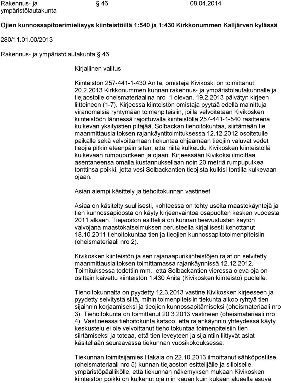 Kirjeessä kiinteistön omistaja pyytää edellä mainittuja viranomaisia ryhtymään toimenpiteisiin, joilla velvoitetaan Kivikosken kiinteistöön lännessä rajoittuvalla kiinteistöllä 257-441-1-540