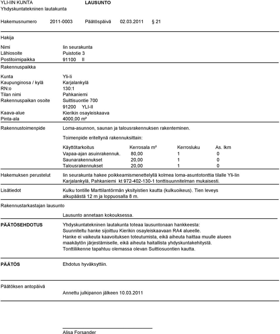 2011 21 Iin seurakunta Puistotie 3 91100 II RN:o 130:1 Pahkaniemi Rakennuspaikan osoite Suittisuontie 700 Kierikin osayleiskaava Pinta-ala 4000,00 m² Rakennustoimenpide Loma-asunnon, saunan ja