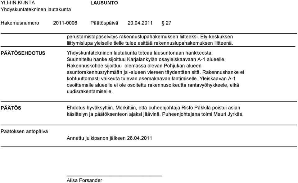 EHDOTUS toteaa lausuntonaan hankkeesta: Suunniteltu hanke sijoittuu Karjalankylän osayleiskaavaan A-1 alueelle.