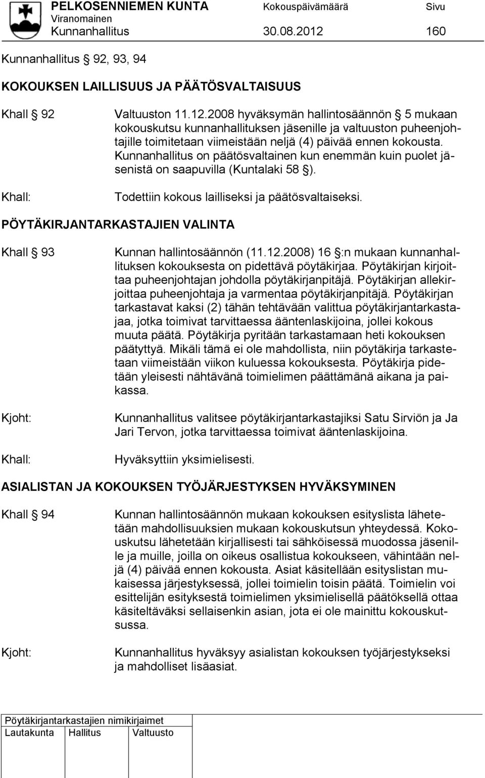 PÖYTÄKIRJANTARKASTAJIEN VALINTA Khall 93 Kunnan hallintosäännön (11.12.2008) 16 :n mukaan kunnanhallituksen kokouksesta on pidettävä pöytäkirjaa.