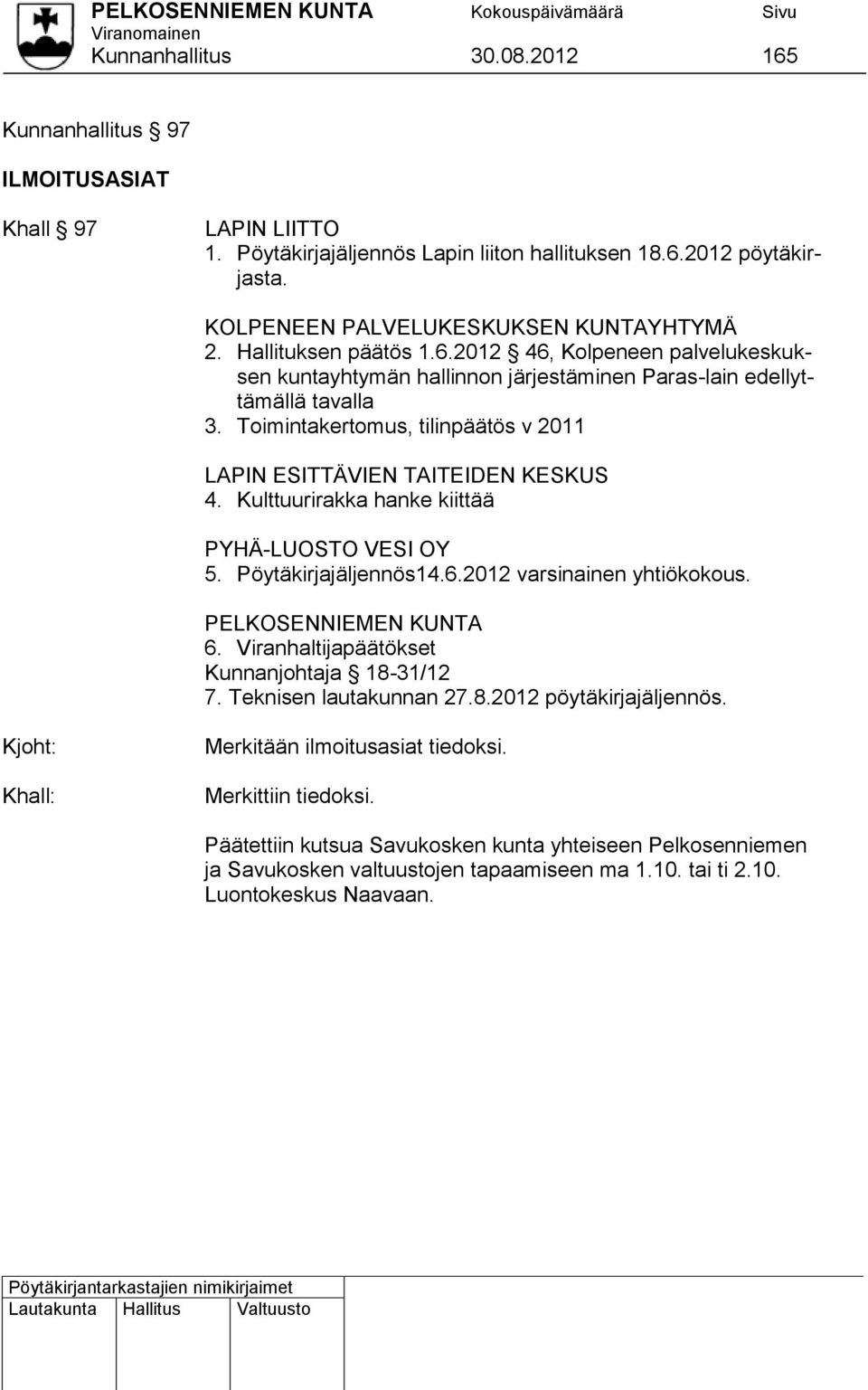 Toimintakertomus, tilinpäätös v 2011 LAPIN ESITTÄVIEN TAITEIDEN KESKUS 4. Kulttuurirakka hanke kiittää PYHÄ-LUOSTO VESI OY 5. Pöytäkirjajäljennös14.6.2012 varsinainen yhtiökokous.