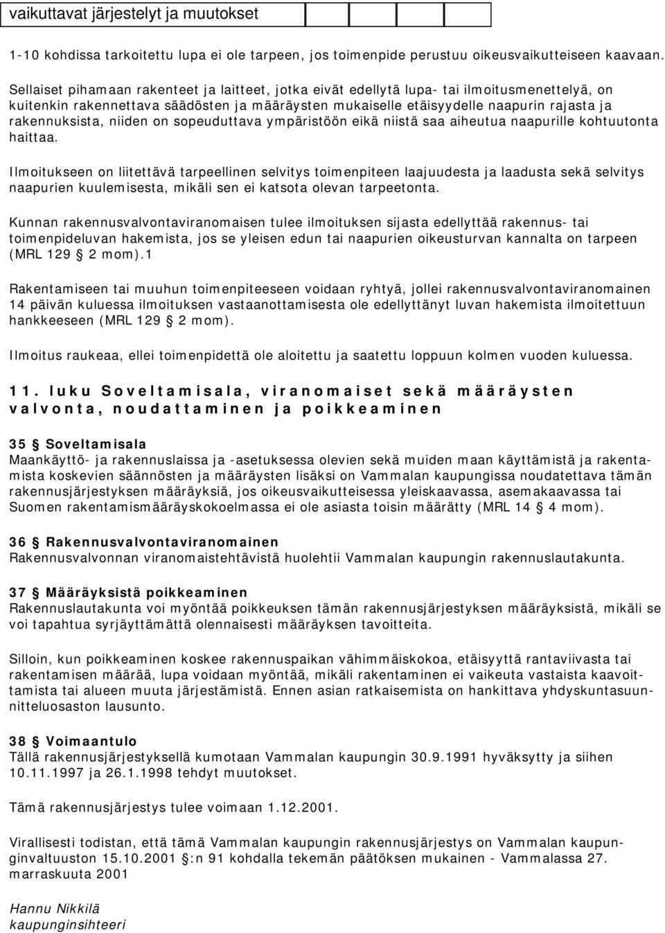 rakennuksista, niiden on sopeuduttava ympäristöön eikä niistä saa aiheutua naapurille kohtuutonta haittaa.