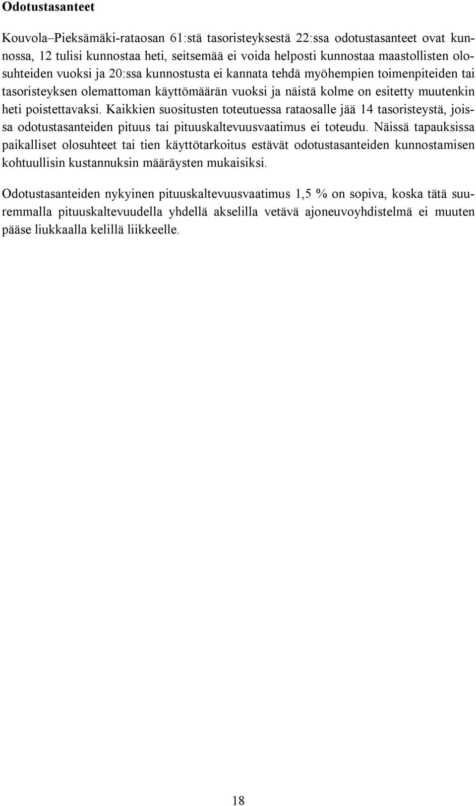 Kaikkien suositusten toteutuessa rataosalle jää 14 tasoristeystä, joissa odotustasanteiden pituus tai pituuskaltevuusvaatimus ei toteudu.