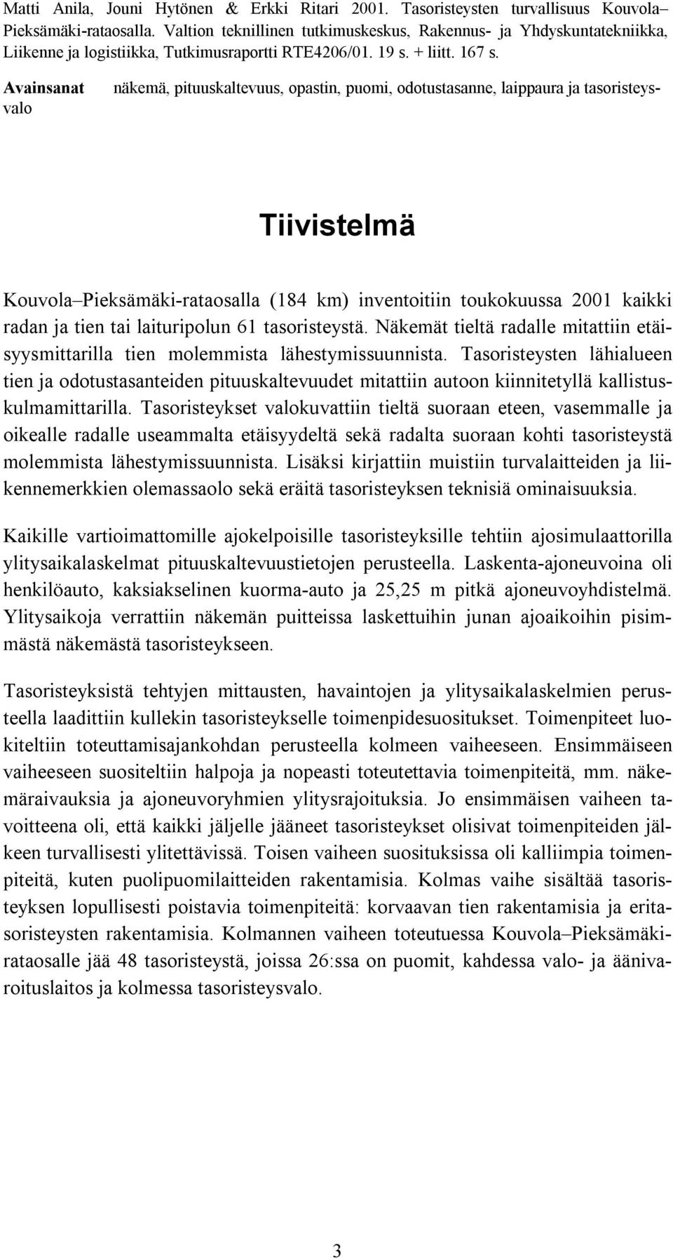 näkemä, pituuskaltevuus, opastin, puomi, odotustasanne, laippaura ja tasoristeys- Avainsanat valo Tiivistelmä Kouvola Pieksämäki-rataosalla (184 km) inventoitiin toukokuussa 2001 kaikki radan ja tien