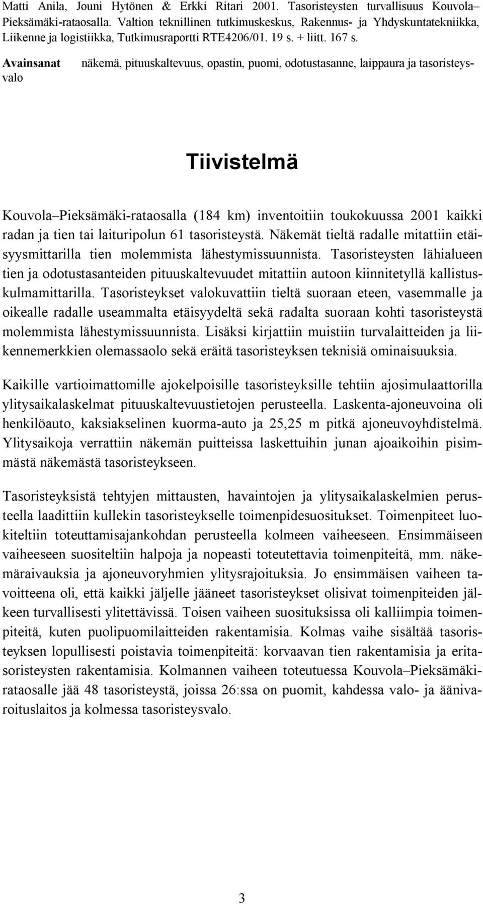 näkemä, pituuskaltevuus, opastin, puomi, odotustasanne, laippaura ja tasoristeys- Avainsanat valo Tiivistelmä Kouvola Pieksämäki-rataosalla (184 km) inventoitiin toukokuussa 2001 kaikki radan ja tien